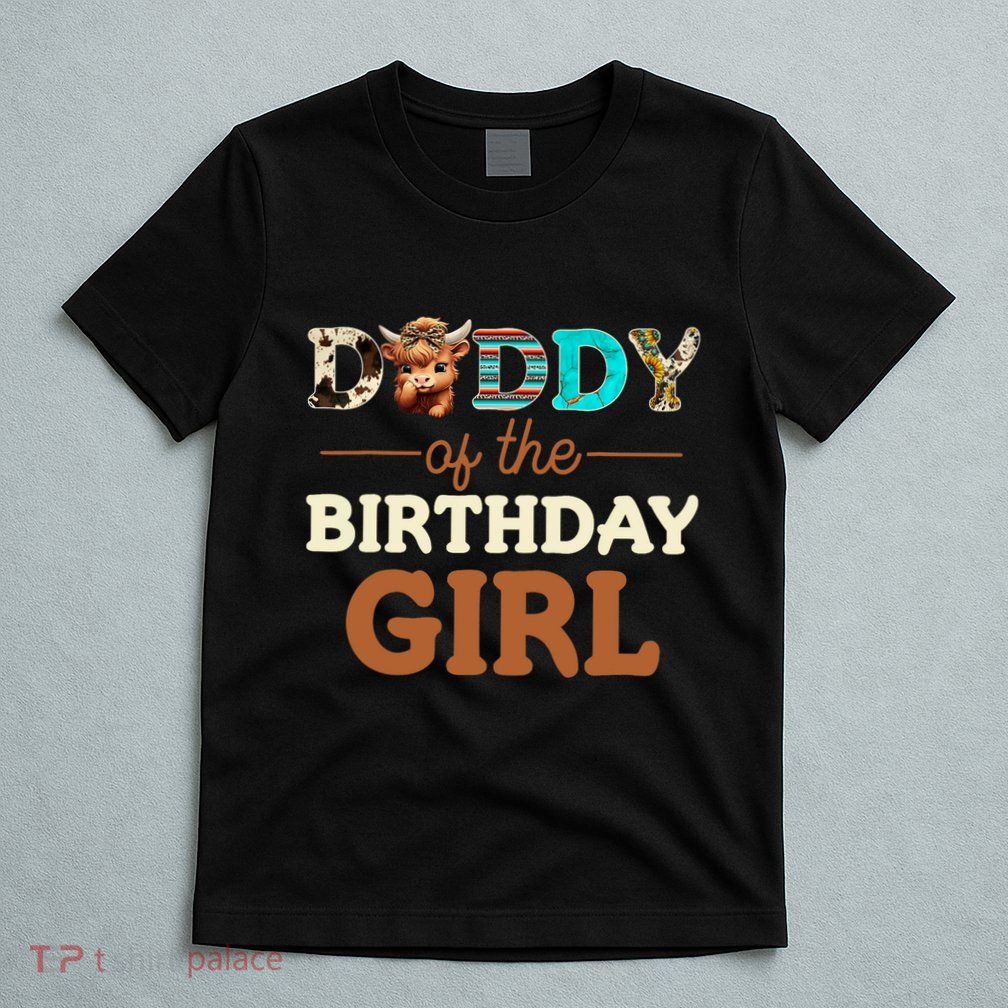 Daddy Of The Birthday Girl Highland Cow Print First Bday T-Shirt