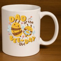 Dad Of The Bee Day Girl Birthday 11oz C Handle Ceramic Mug