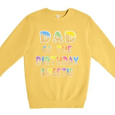 Dad Of The Birthday Sweetie Girl Icecream Themed Party Premium Crewneck Sweatshirt