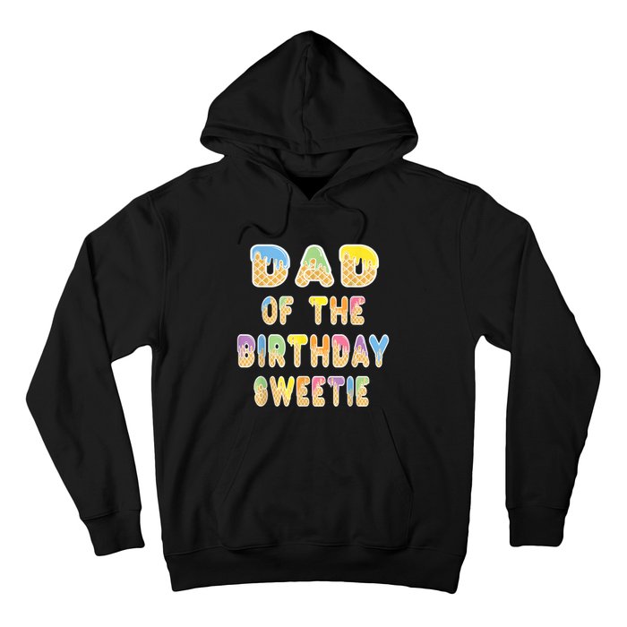 Dad Of The Birthday Sweetie Girl Icecream Themed Party Hoodie