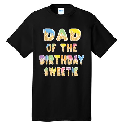 Dad Of The Birthday Sweetie Girl Icecream Themed Party Tall T-Shirt