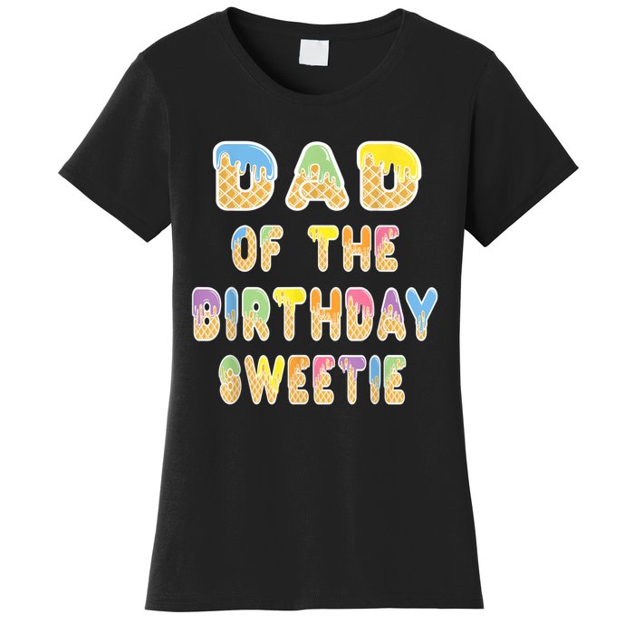 Dad Of The Birthday Sweetie Girl Icecream Themed Party Women's T-Shirt