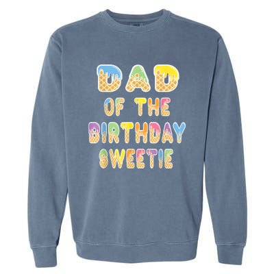 Dad Of The Birthday Sweetie Girl Icecream Themed Party Garment-Dyed Sweatshirt