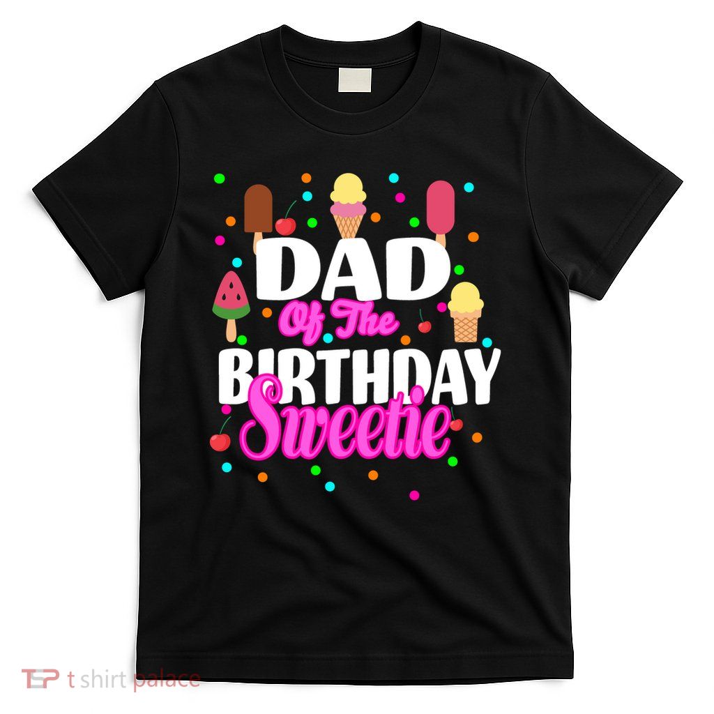 Dad Of The Birthday Sweetie T-Shirt