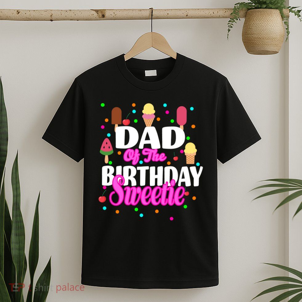 Dad Of The Birthday Sweetie T-Shirt