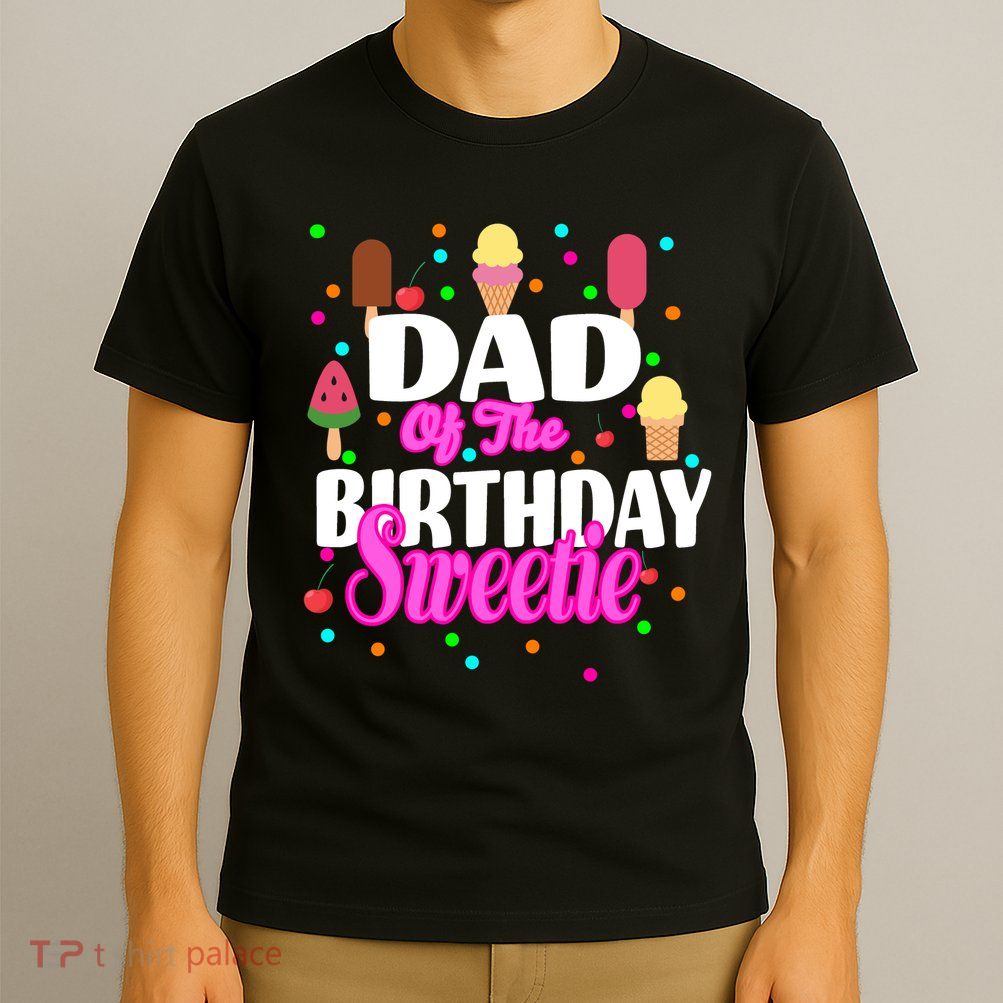 Dad Of The Birthday Sweetie T-Shirt