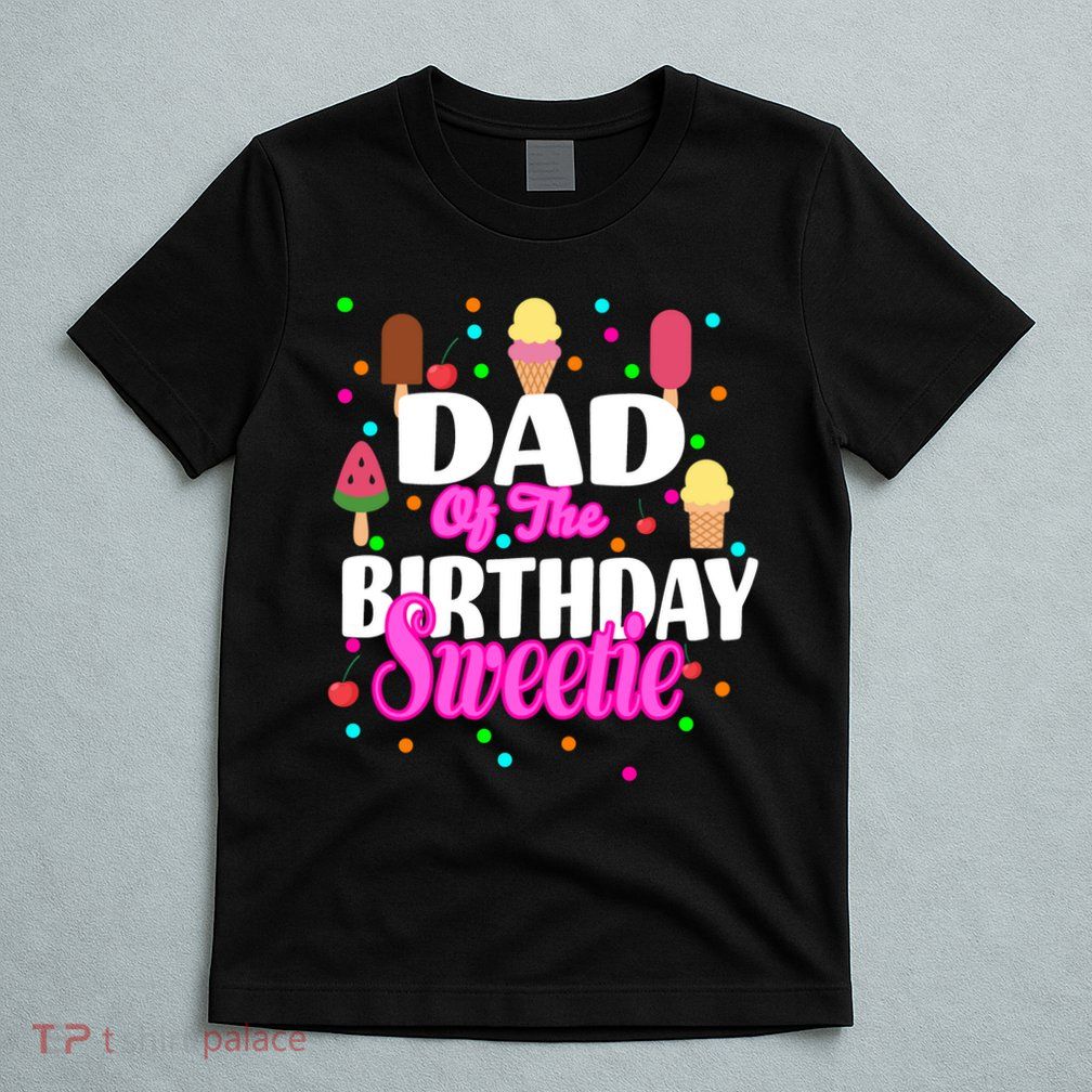 Dad Of The Birthday Sweetie T-Shirt