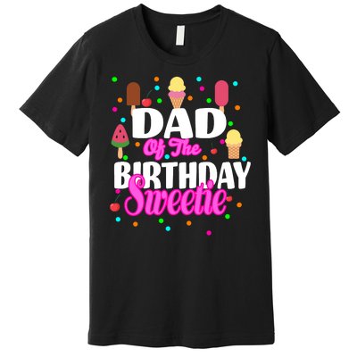 Dad Of The Birthday Sweetie Premium T-Shirt