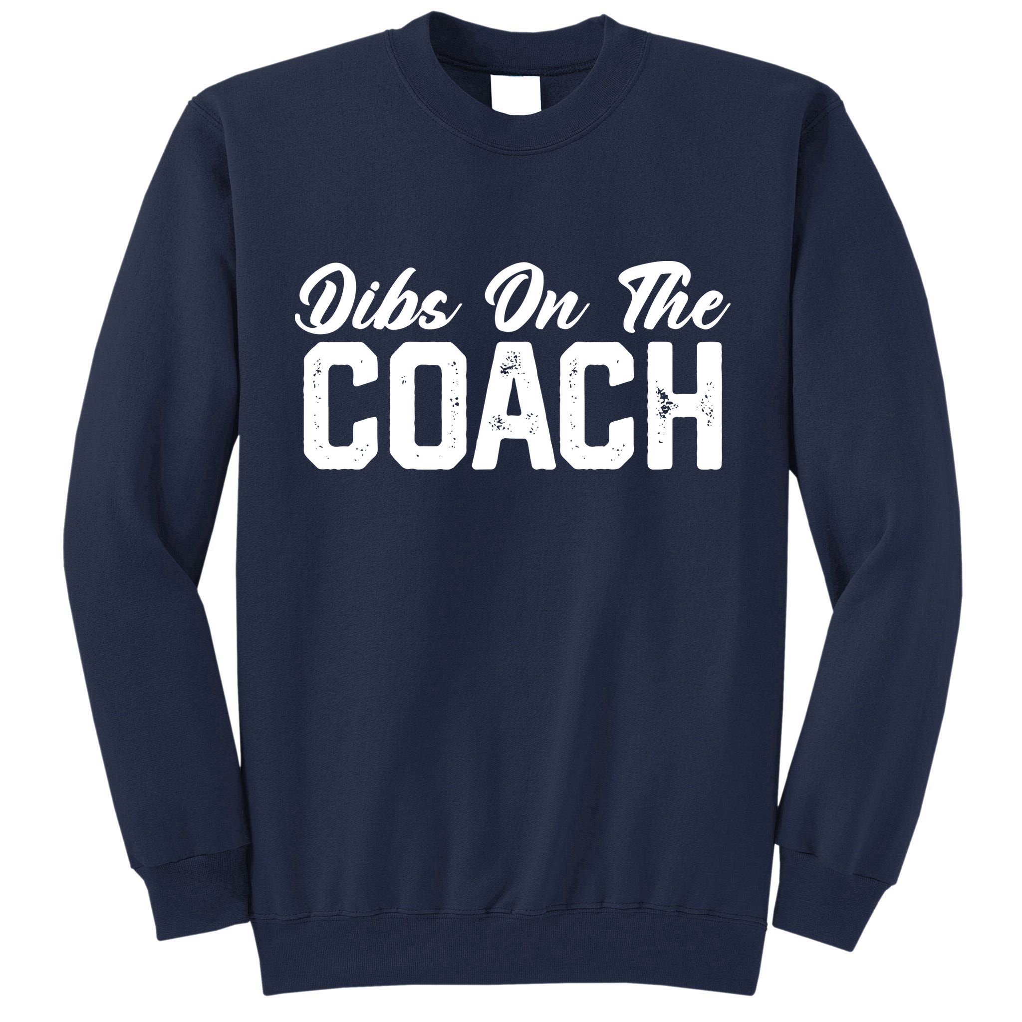 Dibs On The Coach Softball Baseball Football Soccer Coach Tall Sweatshirt