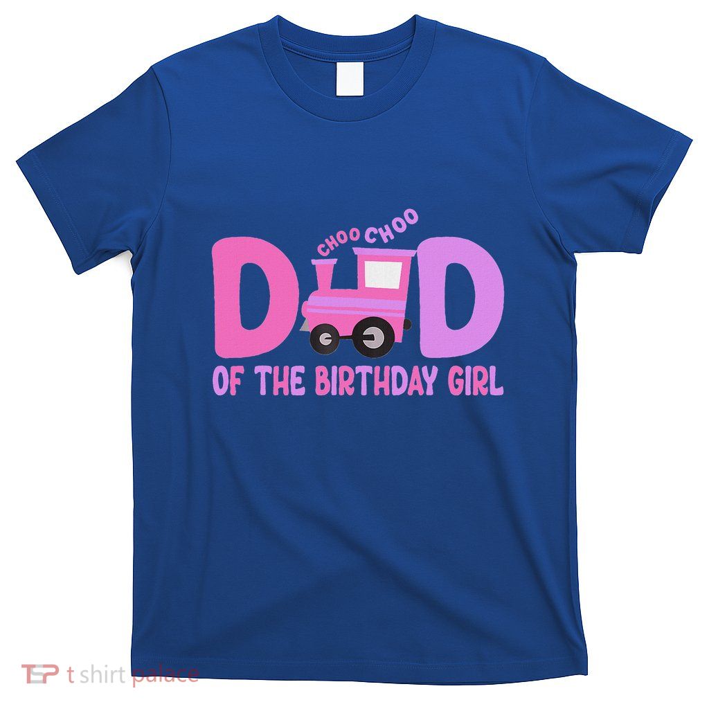 Dad Of The Birthday Girl Choo Choo Train Family Matching T-Shirt