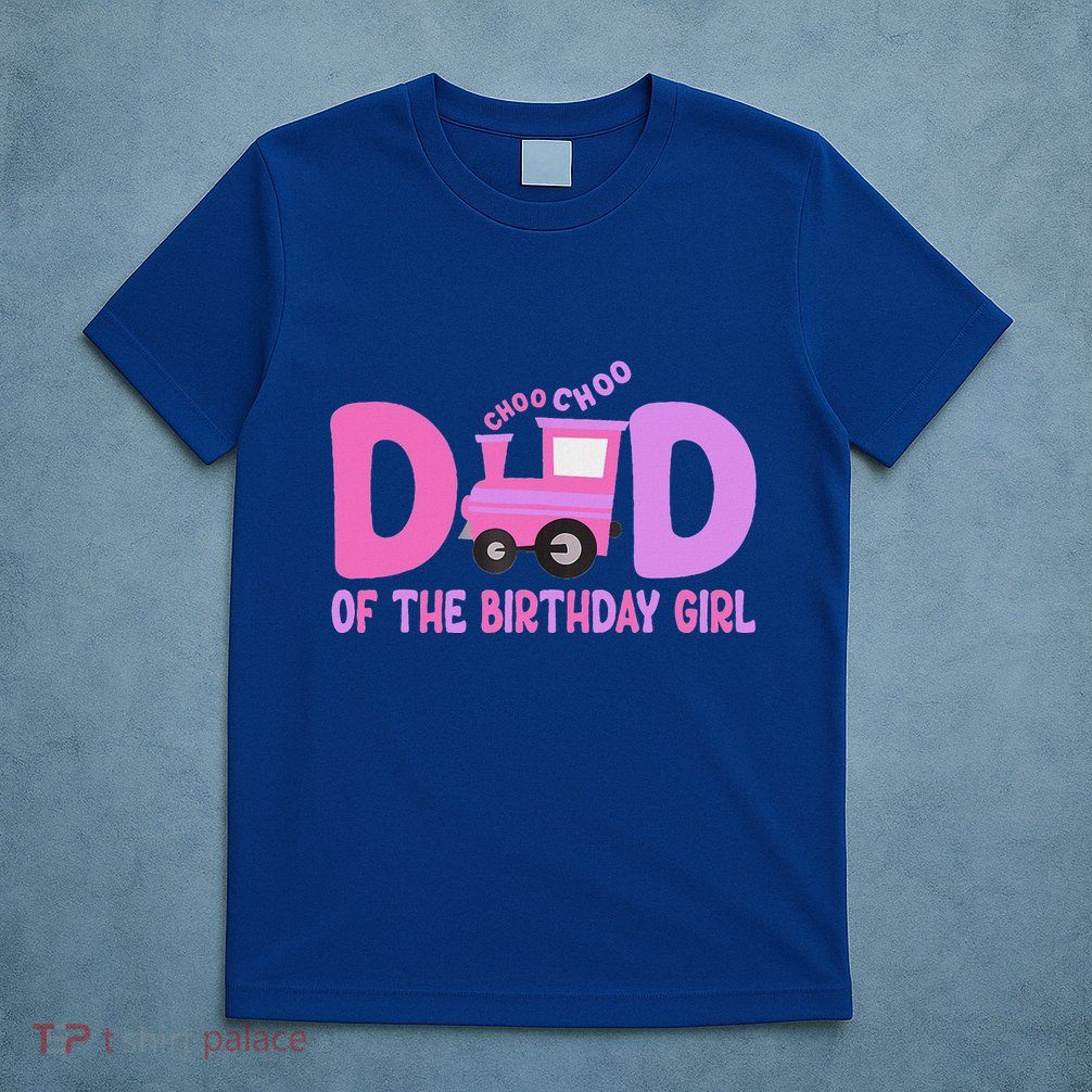 Dad Of The Birthday Girl Choo Choo Train Family Matching T-Shirt