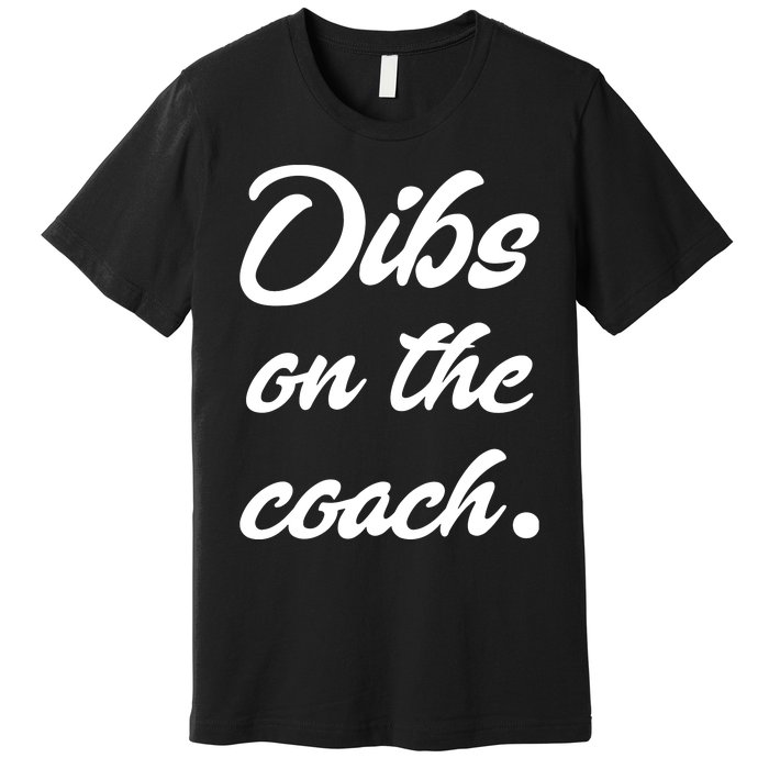 Dibs On The Coach For Coach's Wife Funny Baseball Tee Premium T-Shirt