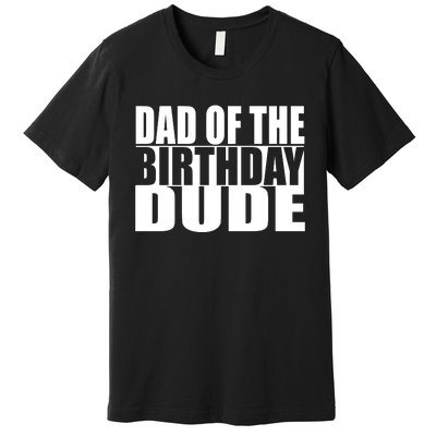 Dad Of The Birthday Dude Premium T-Shirt