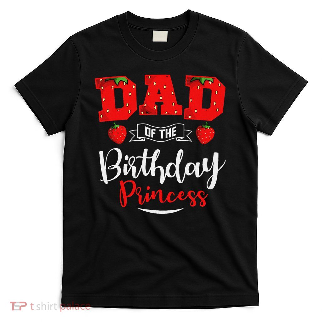 Dad Of The Birthday Princess Strawberry Theme Bday Party T-Shirt