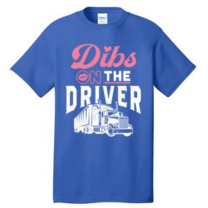 Dibs On The Driver Truckers Wife Friend Trucking Trucks Gift Tall T-Shirt