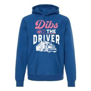 Dibs On The Driver Truckers Wife Friend Trucking Trucks Gift Premium Hoodie