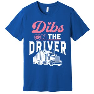 Dibs On The Driver Truckers Wife Friend Trucking Trucks Gift Premium T-Shirt