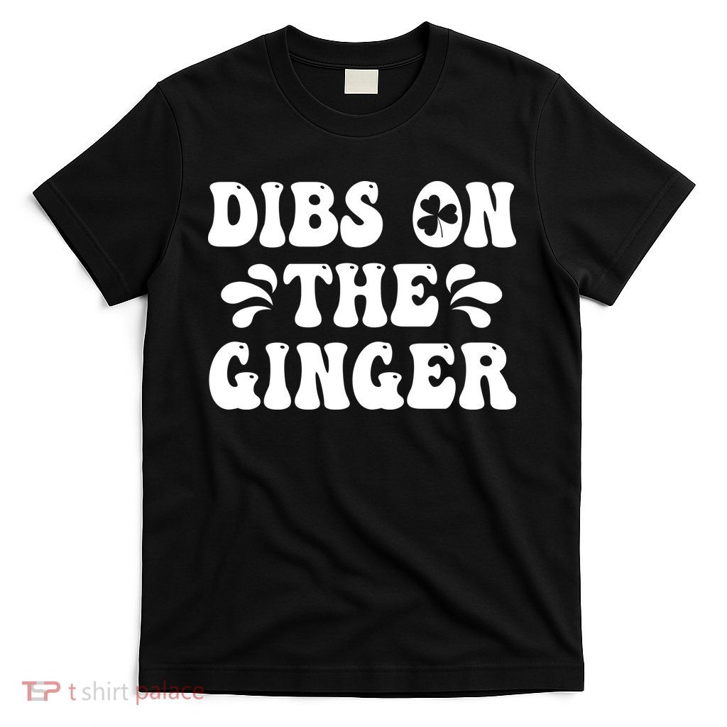 Dibs On The Ginger St Patricks Day Gingers Irish Redhead T-Shirt