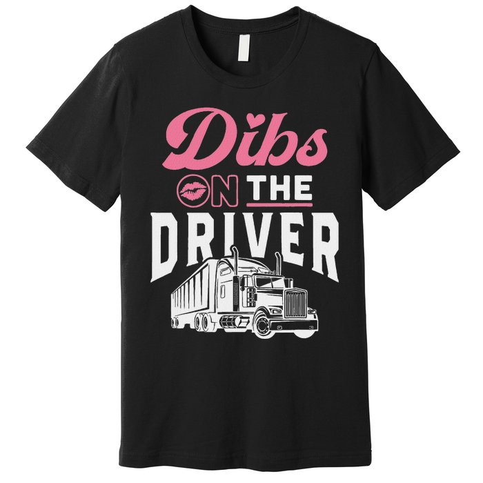 Dibs On The Driver Truckers Wife Girlfriend Trucking Trucks Premium T-Shirt