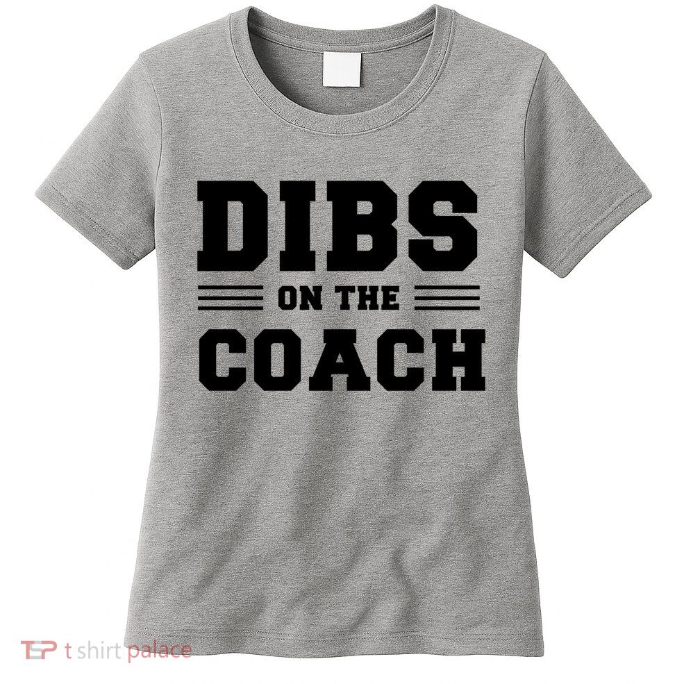 Dibs On The Coach Womens T-Shirt