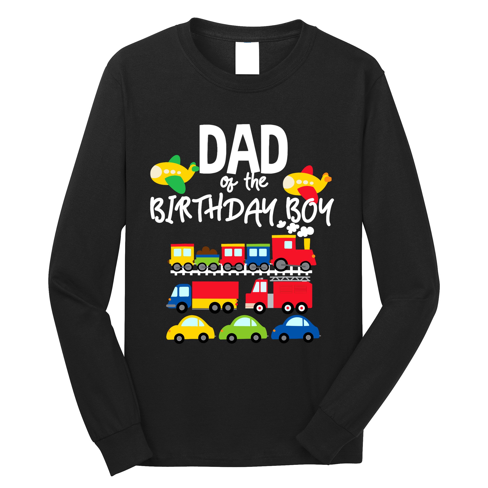 Dad Of The Birthday Boy Cars Trucks Trains Birthday Party Long Sleeve Shirt