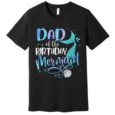 Dad Of The Birthday Mermaid Family Matching Party Squad Premium T-Shirt