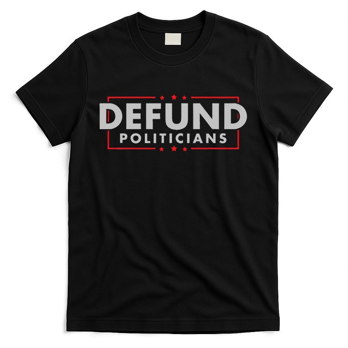 Defund Politicians Anti Government Political T-Shirt