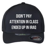 Didnt Pay Attention In Class Ended Up In Iraq Flexfit Unipanel Trucker Cap