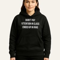 Didnt Pay Attention In Class Ended Up In Iraq Hoodie
