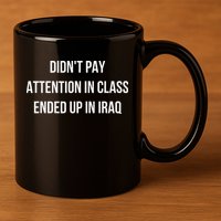 Didnt Pay Attention In Class Ended Up In Iraq 11oz C Handle Ceramic Mug