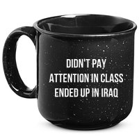 Didnt Pay Attention In Class Ended Up In Iraq 15oz Campfire Ceramic Mug