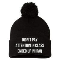 Didnt Pay Attention In Class Ended Up In Iraq Pom Pom 12in Knit Beanie