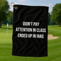 Didnt Pay Attention In Class Ended Up In Iraq Golf Towel