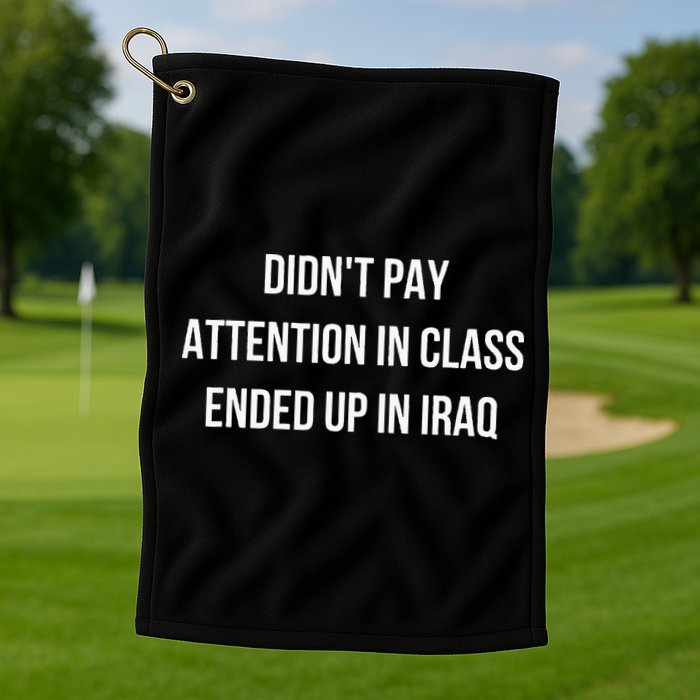 Didnt Pay Attention In Class Ended Up In Iraq Golf Towel