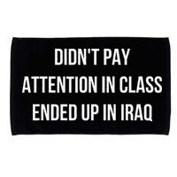 Didnt Pay Attention In Class Ended Up In Iraq Microfiber Hand Towel