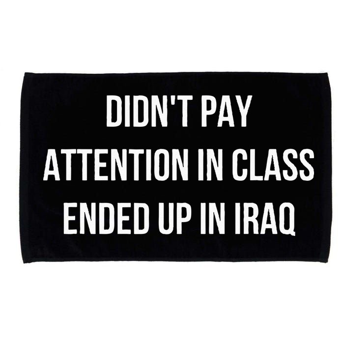 Didnt Pay Attention In Class Ended Up In Iraq Microfiber Hand Towel