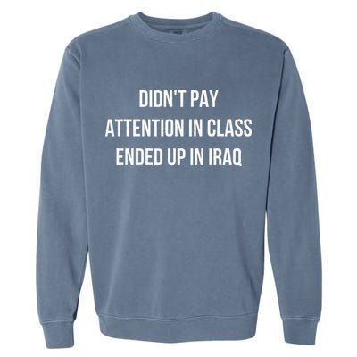Didnt Pay Attention In Class Ended Up In Iraq Garment-Dyed Sweatshirt