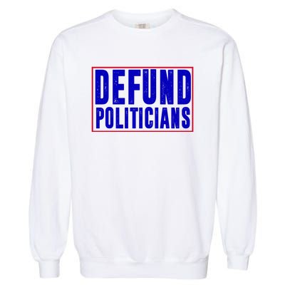 Defund Politicians Anti Government Political Garment-Dyed Sweatshirt