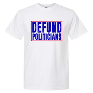 Defund Politicians Anti Government Political Garment-Dyed Heavyweight T-Shirt