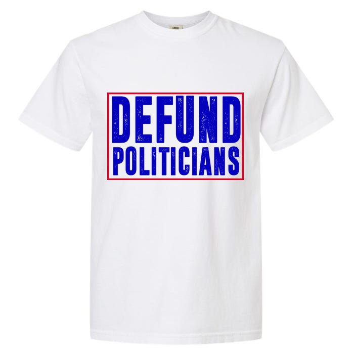Defund Politicians Anti Government Political Garment-Dyed Heavyweight T-Shirt