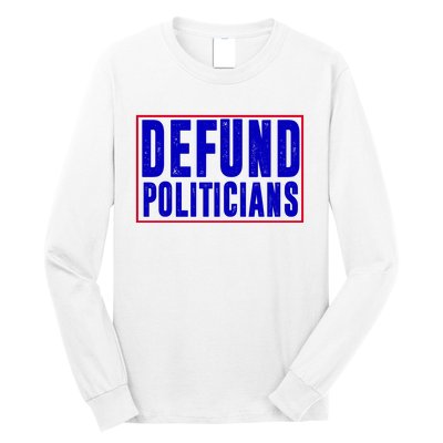 Defund Politicians Anti Government Political Long Sleeve Shirt