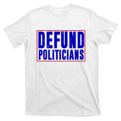 Defund Politicians Anti Government Political T-Shirt