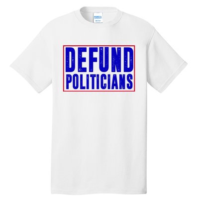 Defund Politicians Anti Government Political Tall T-Shirt