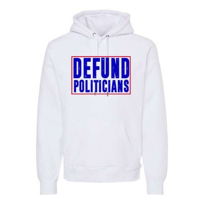 Defund Politicians Anti Government Political Premium Hoodie