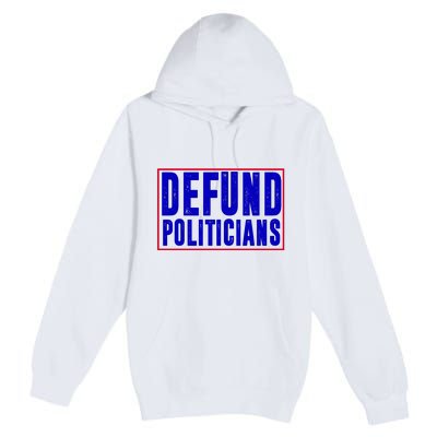 Defund Politicians Anti Government Political Premium Pullover Hoodie