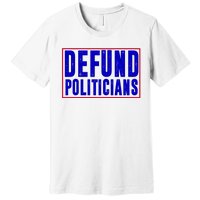 Defund Politicians Anti Government Political Premium T-Shirt