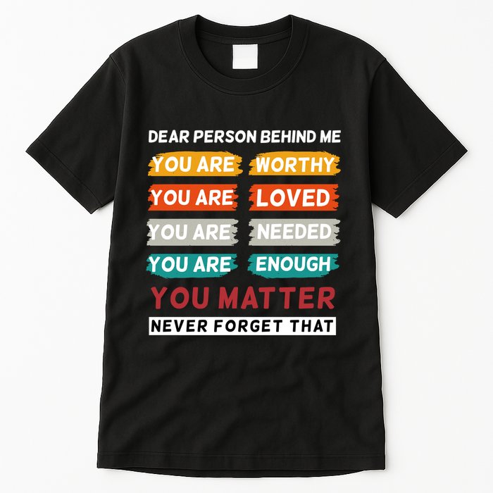 Dear Person Behind Me The World Is A Better Place With You Tall T-Shirt