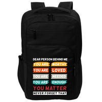 Dear Person Behind Me The World Is A Better Place With You Impact Tech Backpack