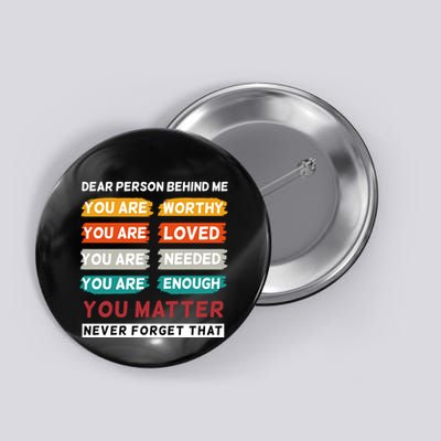 Dear Person Behind Me The World Is A Better Place With You Button
