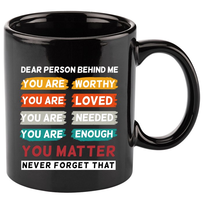 Dear Person Behind Me The World Is A Better Place With You 11oz C Handle Ceramic Mug